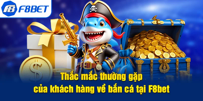 bắn cá f8bet thắc mắc